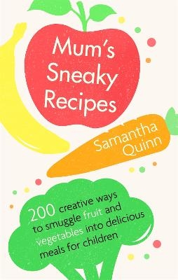 Mum's Sneaky Recipes - Samantha Quinn