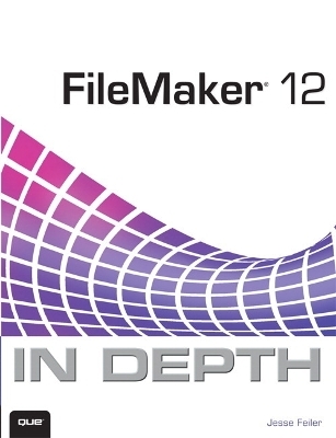FileMaker 12 In Depth - Jesse Feiler