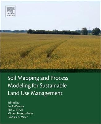 Soil Mapping and Process Modeling for Sustainable Land Use Management - Paulo Pereira, Eric Brevik, Miriam Muñoz-Rojas, Bradley Miller