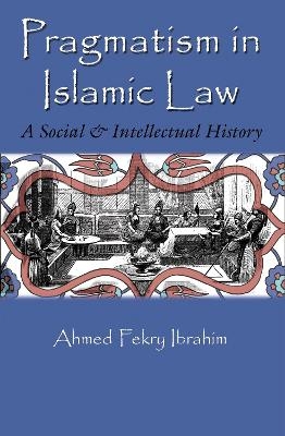Pragmatism in Islamic Law - Ahmed Fekry Ibrahim