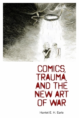 Comics, Trauma, and the New Art of War - Harriet E. H. Earle
