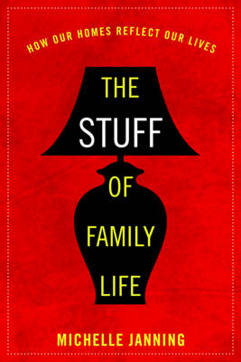 The Stuff of Family Life - Michelle Janning