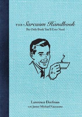 The Sarcasm Handbook - Lawrence Dorfman, James Michael Naccarato