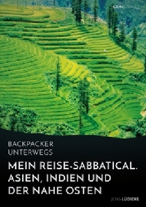 Backpacker unterwegs: Mein Reise-Sabbatical. Asien, Indien und der Nahe Osten - Jens L&Atilde;&frac14;dicke