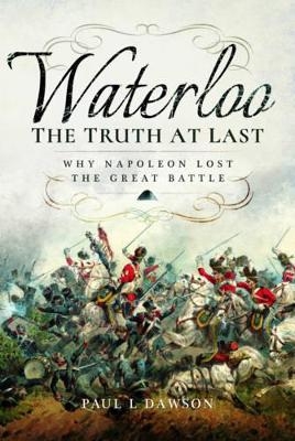Waterloo: The Truth at Last - Paul L. Dawson