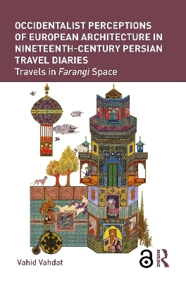 Occidentalist Perceptions of European Architecture in Nineteenth-Century Persian Travel Diaries - Vahid Vahdat