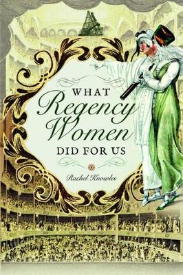 What Regency Women Did For Us - Rachel Knowles
