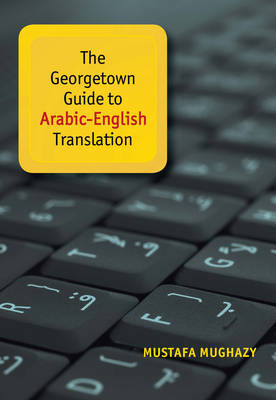 The Georgetown Guide to Arabic-English Translation - Mustafa Mughazy