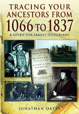 Tracing Your Ancestors from 1066 to 1837: A Guide for Family Historians - Jonathan Oates