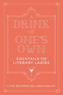 Drink of One's Own: Cocktails for Literary Ladies