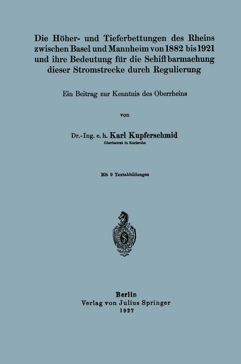 Die H&ouml;her- und Tieferbettungen des Rheins zwischen Basel und Mannheim von 1882 bis 1921 und ihre Bedeutung f&uuml;r die Schiffbarmachung dieser Stromstrecke durch Regulierung - Karl Kupferschmid