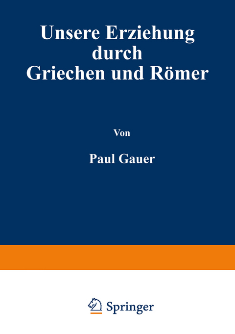 Unsere Erziehung durch Griechen und R&ouml;mer - Paul Cauer