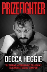 Prizefighter - The Searing Autobiography of Britain's Bareknuckle Boxing Champion - Decca Heggie