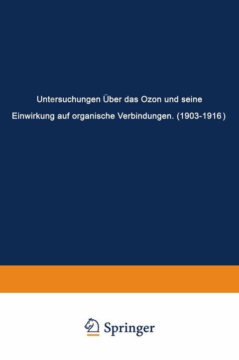 Untersuchungen &Uuml;ber das Ozon und Seine Einwirkung auf Organische Verbindungen (1903&ndash;1916) - Carl Dietrich Harries
