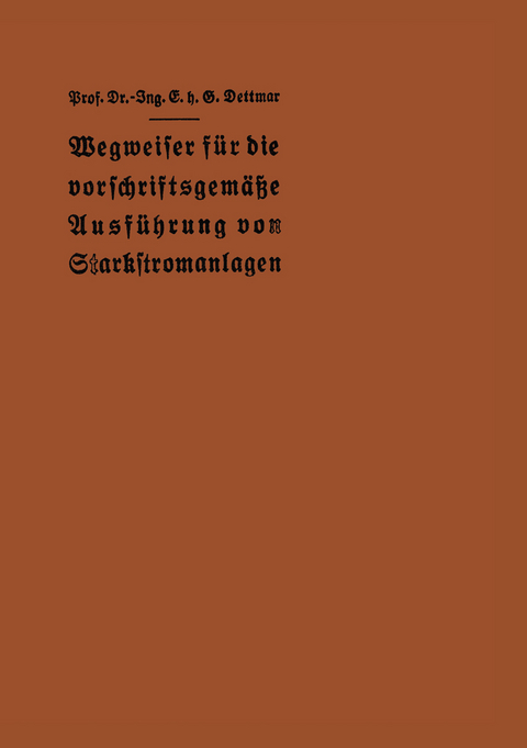 Wegweiser f&uuml;r die vorschriftsgem&auml;&szlig;e Ausf&uuml;hrung von Starkstromanlagen - E. h. G. Dettmar