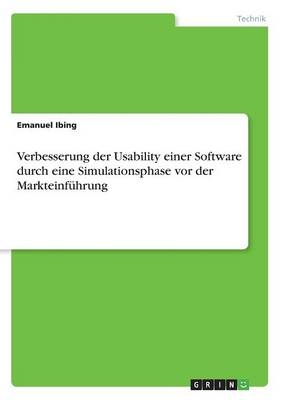 Verbesserung der Usability einer Software durch eine Simulationsphase vor der MarkteinfÃ¼hrung - Emanuel Ibing