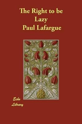 The Right to be Lazy - Paul Lafargue