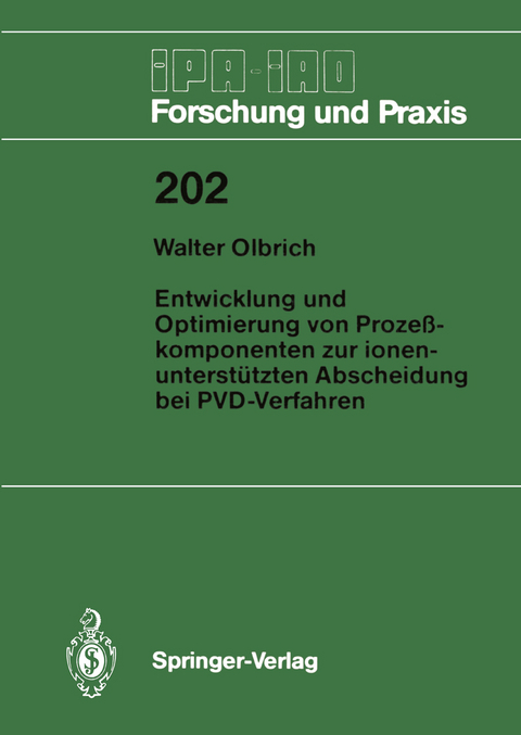 Entwicklung und Optimierung von Proze&szlig;komponenten zur ionenunterst&uuml;tzten Abscheidung bei PVD-Verfahren - Walter Olbrich