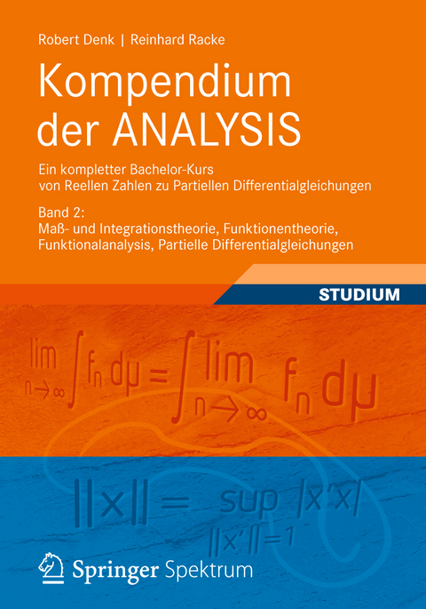 Kompendium der ANALYSIS - Ein kompletter Bachelor-Kurs von Reellen Zahlen zu Partiellen Differentialgleichungen - Robert Denk, Reinhard Racke