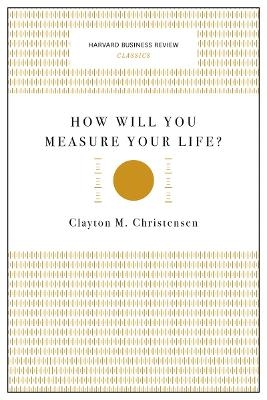 How Will You Measure Your Life? (Harvard Business Review Classics)