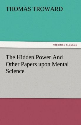 The Hidden Power And Other Papers upon Mental Science - T. (Thomas) Troward