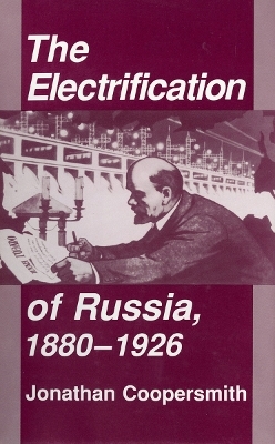 The Electrification of Russia, 1880&ndash;1926 - Jonathan Coopersmith