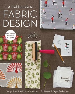 A Field Guide To Fabric Design - Kim Kight