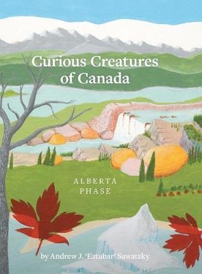 Curious Creatures of Canada (Alberta phase) - Andrew J 'Estubar' Sawatzky