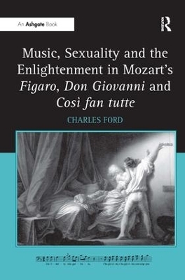 Music, Sexuality and the Enlightenment in Mozart's Figaro, Don Giovanni and Cos&igrave; fan tutte - Charles Ford
