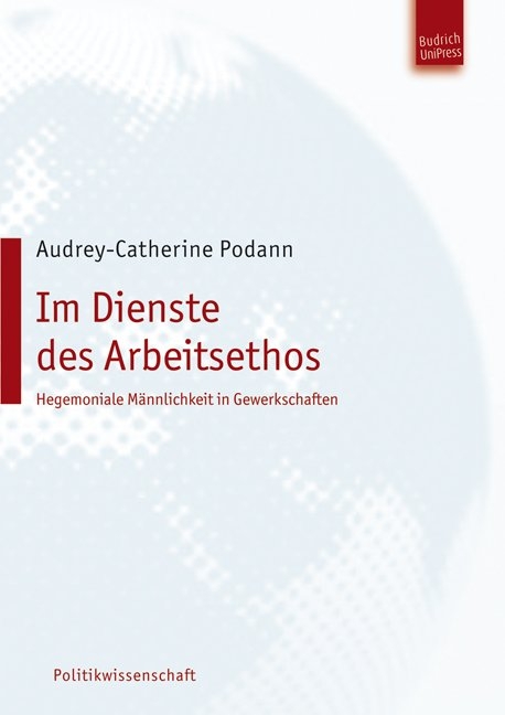 Im Dienste des Arbeitsethos &ndash; Hegemoniale M&auml;nnlichkeit in Gewerkschaften - Audrey-Catherine Podann