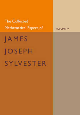 The Collected Mathematical Papers of James Joseph Sylvester: Volume 4, 1882–1897