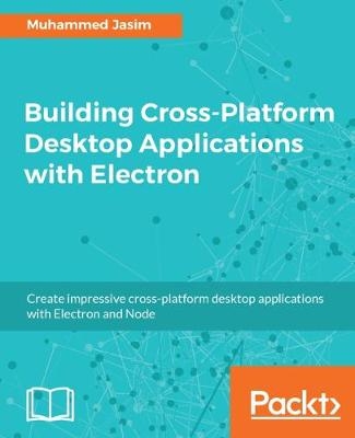 Building Cross-Platform Desktop Applications with Electron - Muhammed Jasim