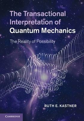 The Transactional Interpretation of Quantum Mechanics - Ruth E. Kastner