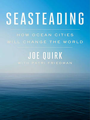 Seasteading - Joe Quirk, Patri Friedman