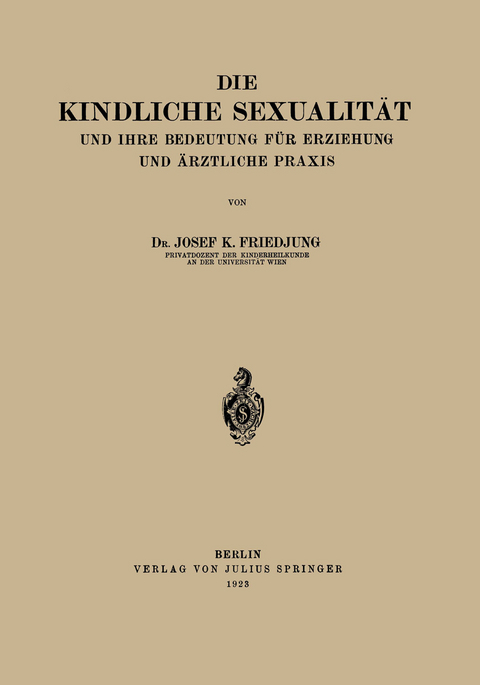 Die Kindliche Sexualit&auml;t und Ihre Bedeutung F&uuml;r Erziehung und Arztliche Praxis - Josef K. Friedjung