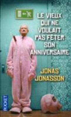 Le vieux qui ne voulait pas feter son anniversaire - Jonas Jonasson