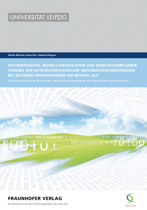 Systemanalyse, Modellspezifikation und Werkzeugimplementierung zur akteursindividuellen Informationsversorgung bei seltenen Erkrankungen am Beispiel ALS. - Martin Böttcher, Romy Elze, Stephan Klingner