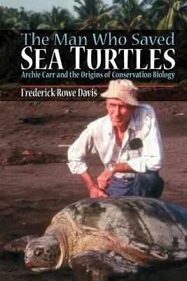 The Man Who Saved Sea Turtles - Frederick R. Davis
