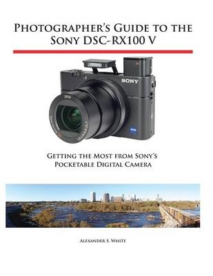 Photographer's Guide to the Sony DSC-RX100 V - Alexander S White