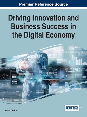 Driving Innovation and Business Success in the Digital Economy - Ionica Oncioiu