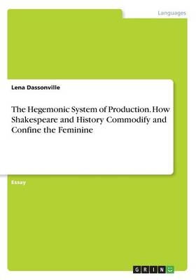 The Hegemonic System of Production. How Shakespeare and History Commodify and Confine the Feminine - Lena Dassonville
