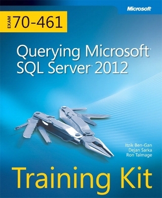 Training Kit (Exam 70-461) Querying Microsoft SQL Server 2012 (MCSA) - Dejan Sarka, Itzik Ben-Gan, Ron Talmage