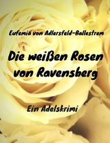 Die wei&szlig;en Rosen von Ravensberg - Eufemia Von Adlersfeld-Ballestrem