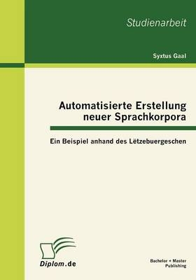 Automatisierte Erstellung neuer Sprachkorpora: Ein Beispiel anhand des L&euml;tzebuergeschen - Syxtus Gaal