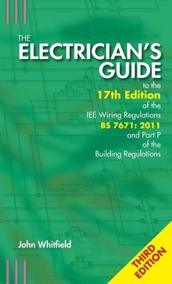 The Electrician's Guide to the 17th Edition of the IEE Wiring Regulations BS 7671:2011 and Part P of the Building Regulations - John F. Whitfield
