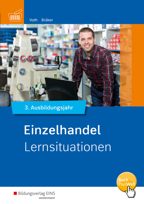 Informationshandbuch und Lernsituationen Einzelhandel / Einzelhandel nach Ausbildungsjahren - Martin Voth, Joerg Br&auml;ker
