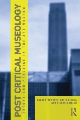 Post Critical Museology - Andrew Dewdney, David Dibosa, Victoria Walsh