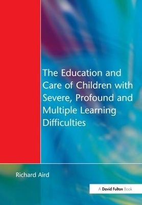 The Education and Care of Children with Severe, Profound and Multiple Learning Disabilities - Richard Aird