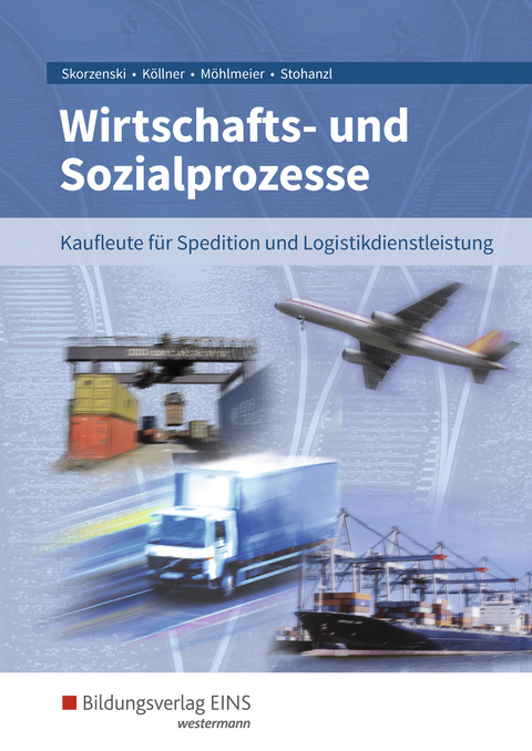 Wirtschafts- und Sozialprozesse / Wirtschafts- und Sozialprozesse f&uuml;r Kaufleute f&uuml;r Spedition und Logistikdienstleistung - Dagmar K&ouml;llner, Heinz M&ouml;hlmeier, Friedmund Skorzenski, Heike Stohanzl