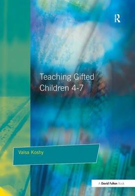Teaching Gifted Children 4-7 - Valsa Koshy